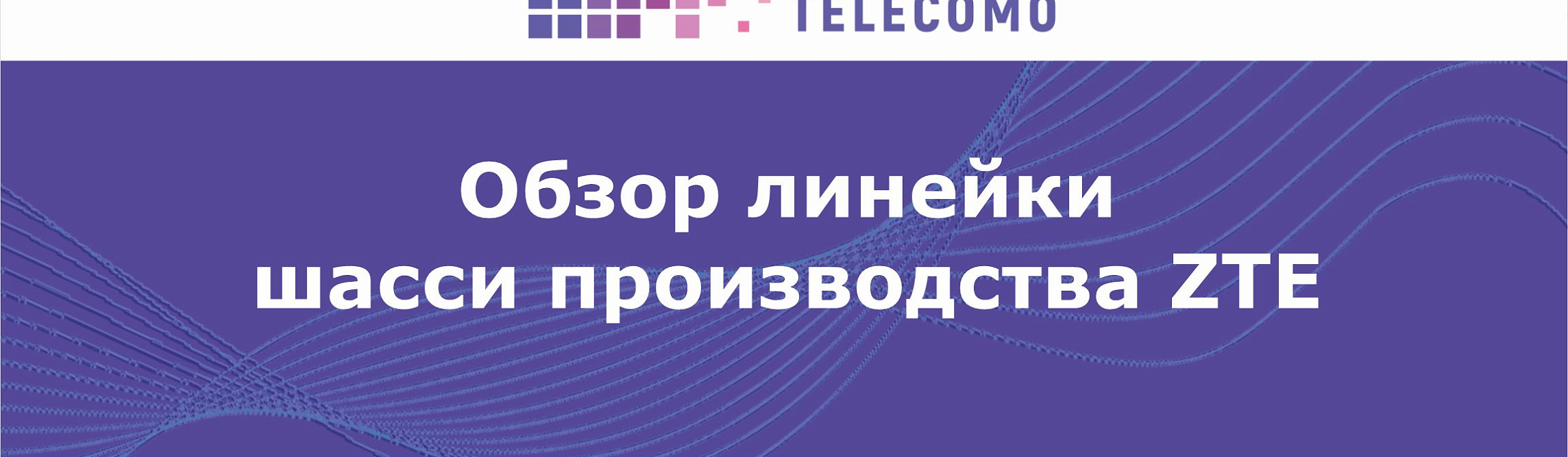 Обзор линейки шасси производства ZTE
